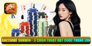 Baccarat Sunwin - 3 Chiến Thuật Đặt Cược Thắng Lớn