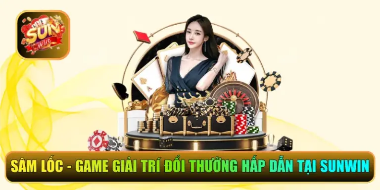 Sâm Lốc – Game Giải Trí Đổi Thưởng Hấp Dẫn Tại Sunwin